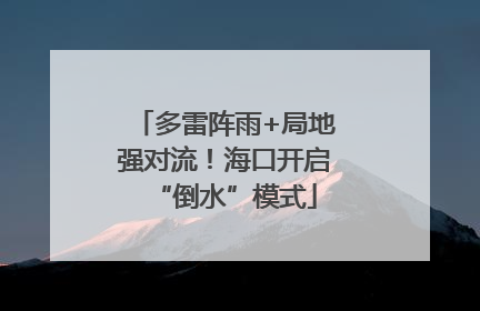 多雷阵雨+局地强对流！海口开启“倒水”模式