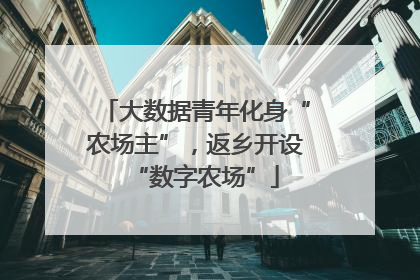 大数据青年化身“农场主”，返乡开设“数字农场”