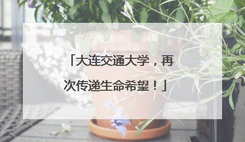 大连交通大学，再次传递生命希望！
