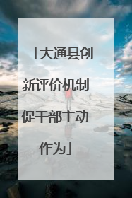 大通县创新评价机制促干部主动作为