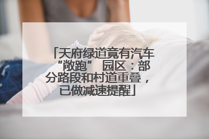 天府绿道竟有汽车“敞跑” 园区：部分路段和村道重叠，已做减速提醒