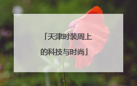 天津时装周上的科技与时尚