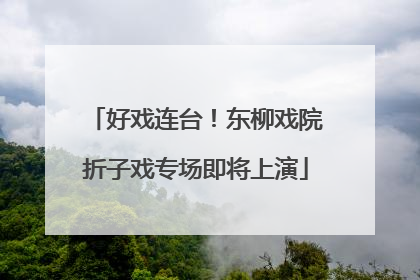 好戏连台！东柳戏院折子戏专场即将上演
