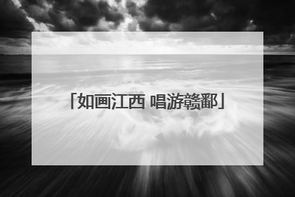 如画江西 唱游赣鄱