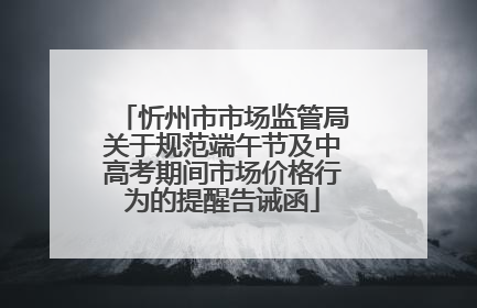 忻州市市场监管局关于规范端午节及中高考期间市场价格行为的提醒告诫函
