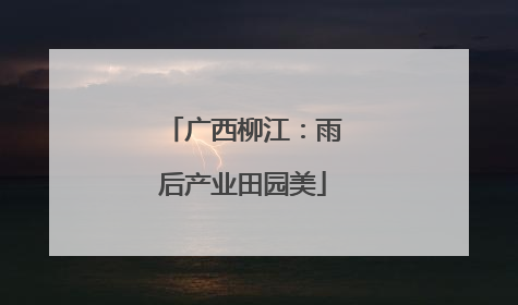 广西柳江：雨后产业田园美