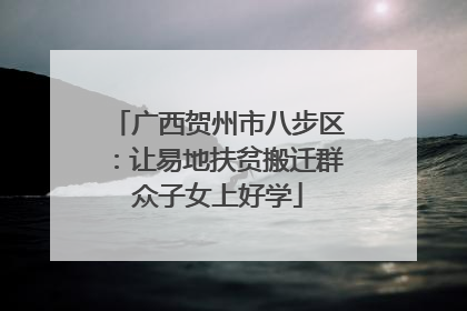 广西贺州市八步区：让易地扶贫搬迁群众子女上好学