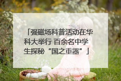强磁场科普活动在华科大举行 百余名中学生探秘“国之重器”