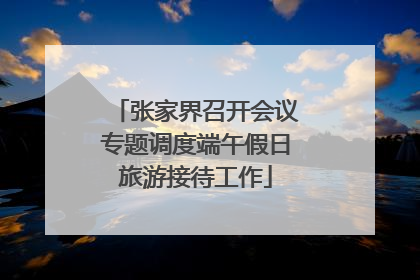 张家界召开会议专题调度端午假日旅游接待工作