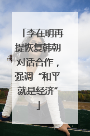 李在明再提恢复韩朝对话合作，强调“和平就是经济”