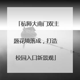 杭师大南门双主题花境落成，打造校园入口新景观