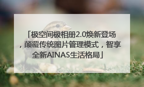 极空间极相册2.0焕新登场，颠覆传统图片管理模式，智享全新AINAS生活格局