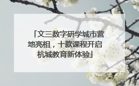 文三数字研学城市营地亮相，十款课程开启杭城教育新体验