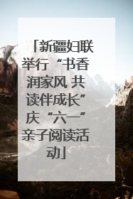 新疆妇联举行“书香润家风 共读伴成长”庆“六一”亲子阅读活动