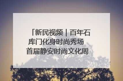 新民视频｜百年石库门化身时尚秀场 首届静安时尚文化周在张园开幕