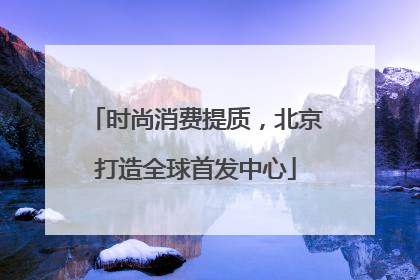 时尚消费提质，北京打造全球首发中心