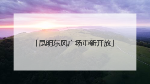 昆明东风广场重新开放
