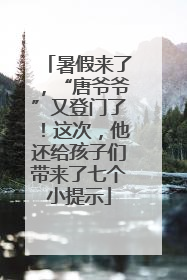 暑假来了，“唐爷爷”又登门了！这次，他还给孩子们带来了七个小提示