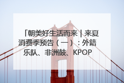 朝美好生活而来｜来夏消费季预告（一）：外籍乐队、非洲鼓、KPOP舞团、居民开放麦……这也太show了