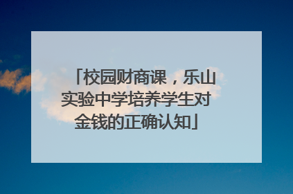 校园财商课，乐山实验中学培养学生对金钱的正确认知