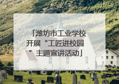 潍坊市工业学校开展“工匠进校园”主题宣讲活动