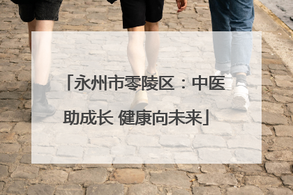 永州市零陵区：中医助成长 健康向未来