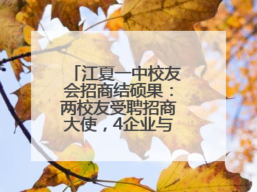 江夏一中校友会招商结硕果：两校友受聘招商大使，4企业与江夏合作签约
