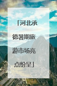 河北承德暑期旅游市场亮点纷呈