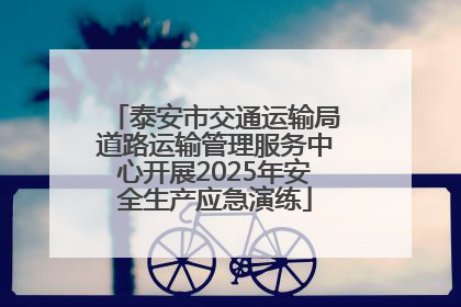 泰安市交通运输局道路运输管理服务中心开展2025年安全生产应急演练