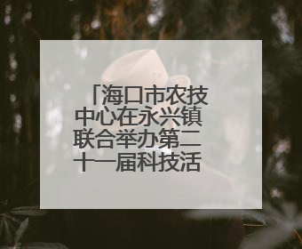 海口市农技中心在永兴镇联合举办第二十一届科技活动月农业科技下乡活动