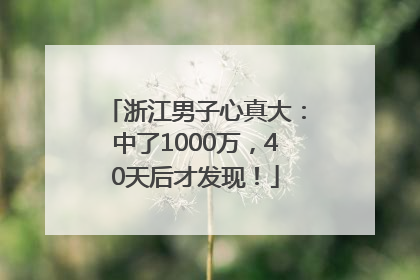 浙江男子心真大：中了1000万，40天后才发现！