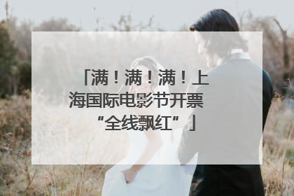 满！满！满！上海国际电影节开票“全线飘红”