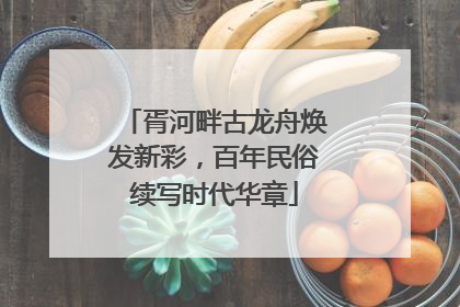 胥河畔古龙舟焕发新彩，百年民俗续写时代华章