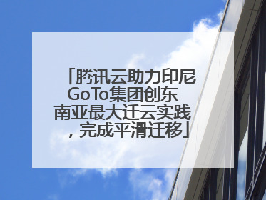 腾讯云助力印尼GoTo集团创东南亚最大迁云实践，完成平滑迁移