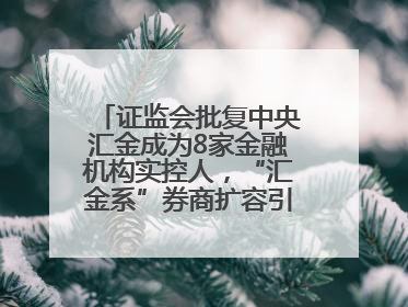 证监会批复中央汇金成为8家金融机构实控人，“汇金系”券商扩容引合并遐想