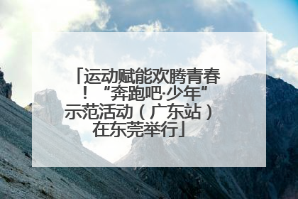 运动赋能欢腾青春！“奔跑吧·少年”示范活动（广东站）在东莞举行