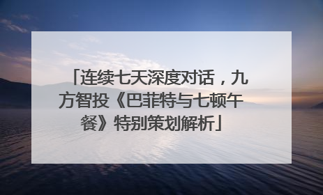 连续七天深度对话，九方智投《巴菲特与七顿午餐》特别策划解析