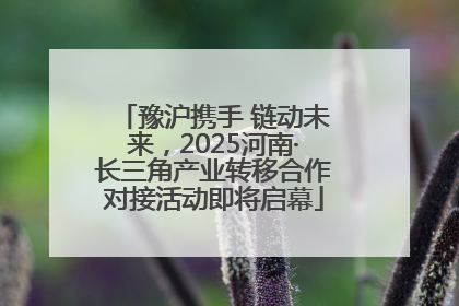 豫沪携手 链动未来，2025河南·长三角产业转移合作对接活动即将启幕