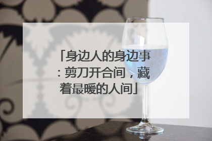 身边人的身边事：剪刀开合间，藏着最暖的人间