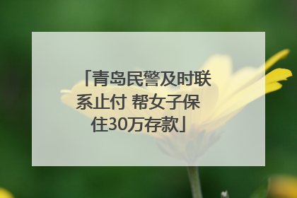 青岛民警及时联系止付 帮女子保住30万存款