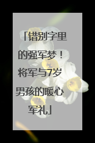 错别字里的强军梦！将军与7岁男孩的暖心军礼