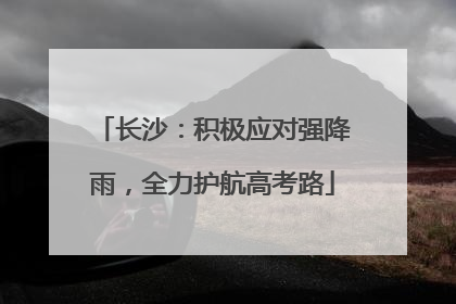 长沙：积极应对强降雨，全力护航高考路