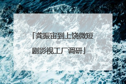 龚振宙到上饶微短剧影视工厂调研