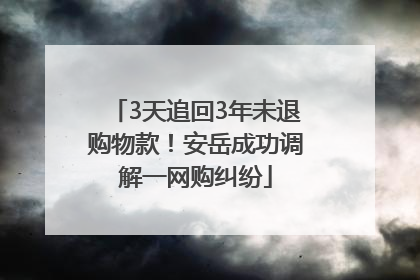 3天追回3年未退购物款！安岳成功调解一网购纠纷
