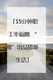 15分钟职工幸福圈 “圈”出品质新生活