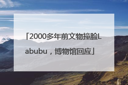 2000多年前文物撞脸Labubu，博物馆回应
