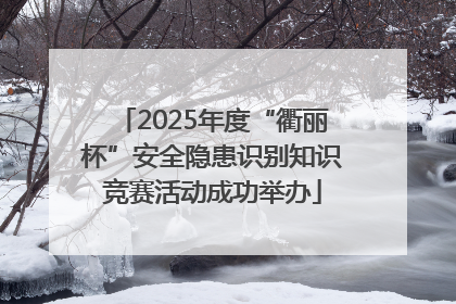 2025年度“衢丽杯”安全隐患识别知识竞赛活动成功举办