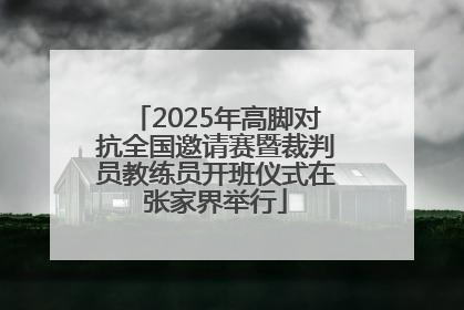 2025年高脚对抗全国邀请赛暨裁判员教练员开班仪式在张家界举行