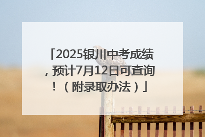 2025银川中考成绩，预计7月12日可查询！（附录取办法）