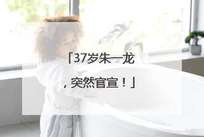 37岁朱一龙，突然官宣！
